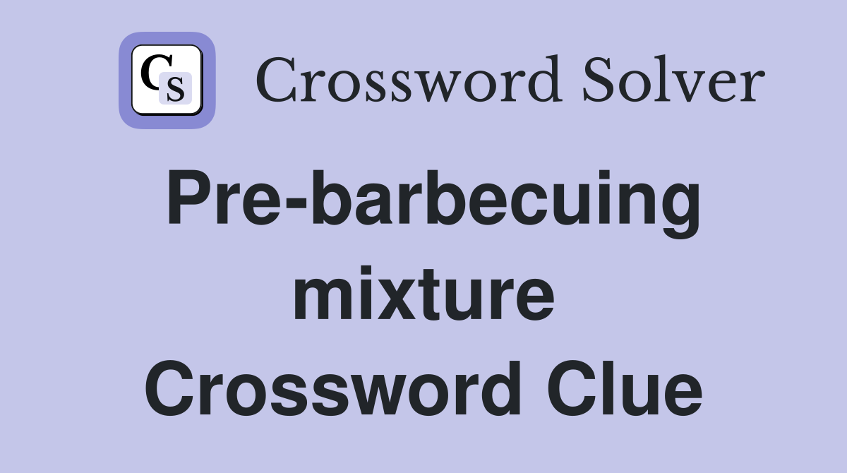 Pre-barbecuing mixture Crossword Clue