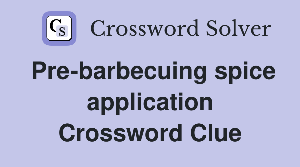 Pre-barbecuing spice application Crossword Clue