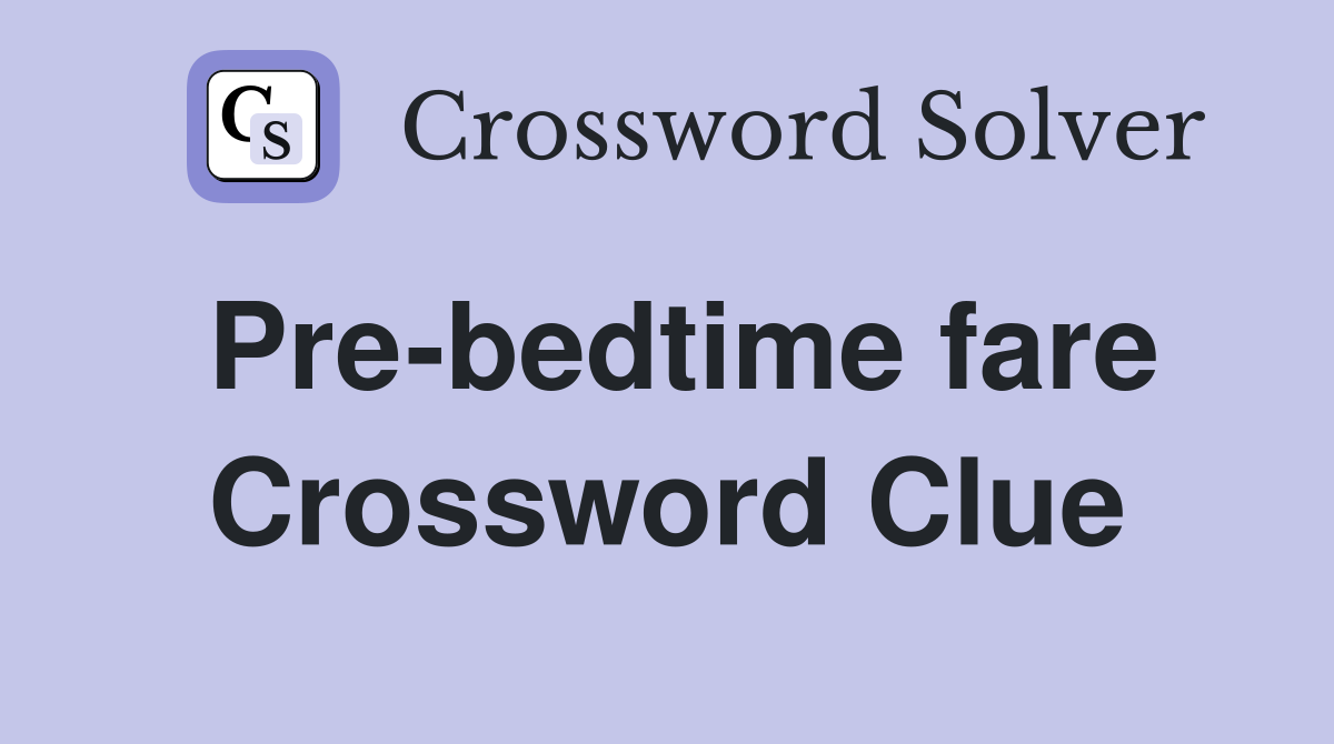 Pre-bedtime fare Crossword Clue