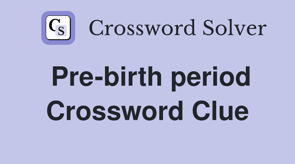 Pre-birth period Crossword Clue