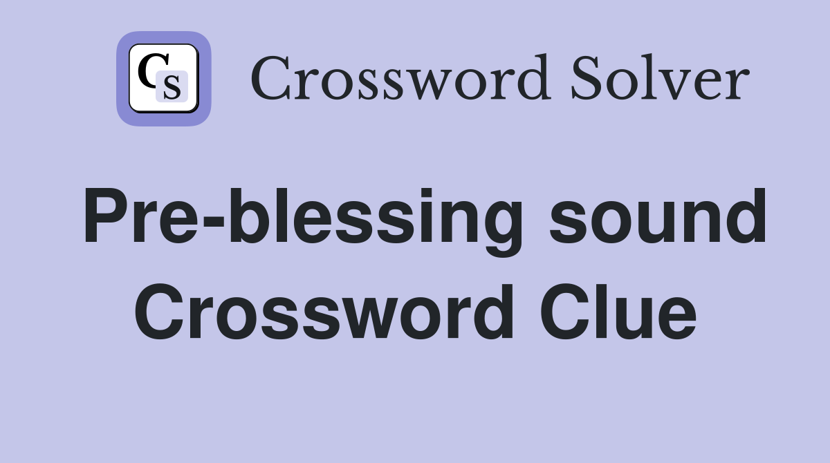 Pre-blessing sound Crossword Clue