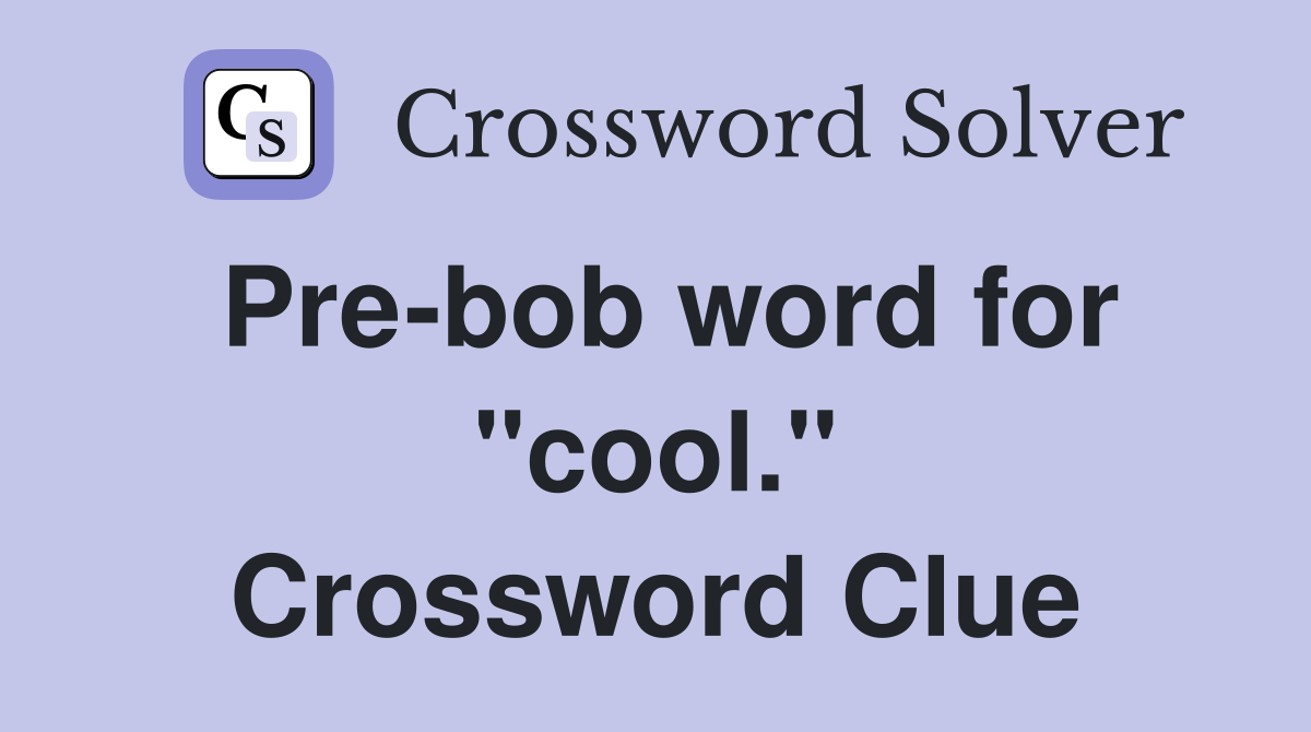 Pre-bob word for "cool." Crossword Clue