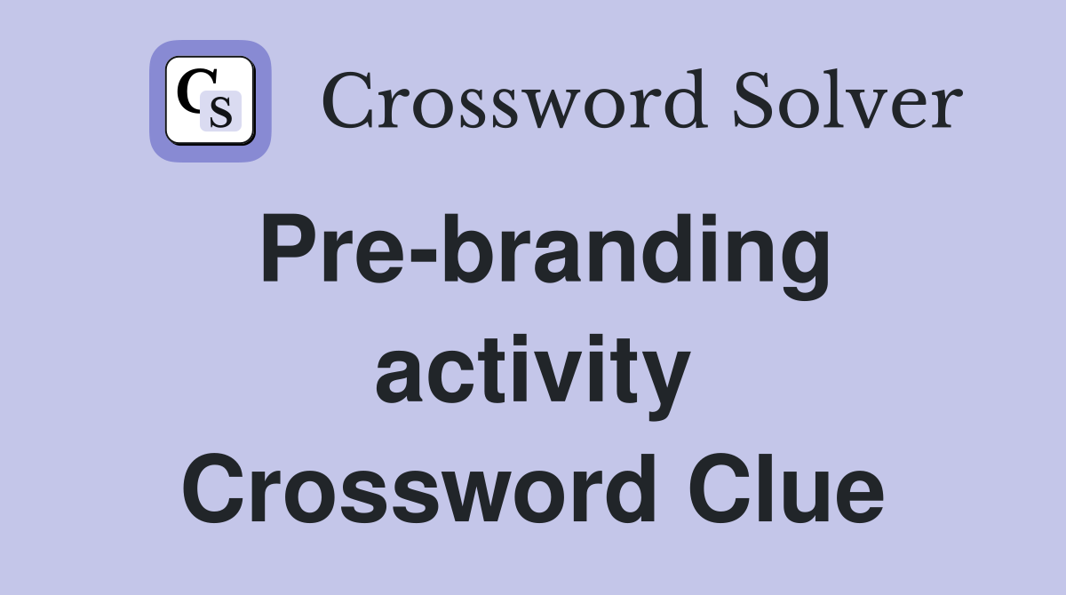 Pre-branding activity Crossword Clue