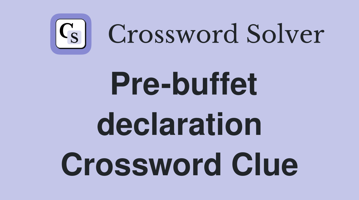 Pre-buffet declaration Crossword Clue