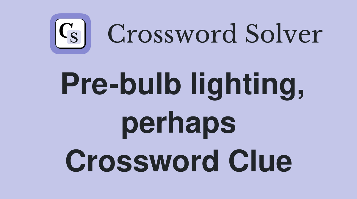 Pre-bulb lighting, perhaps Crossword Clue