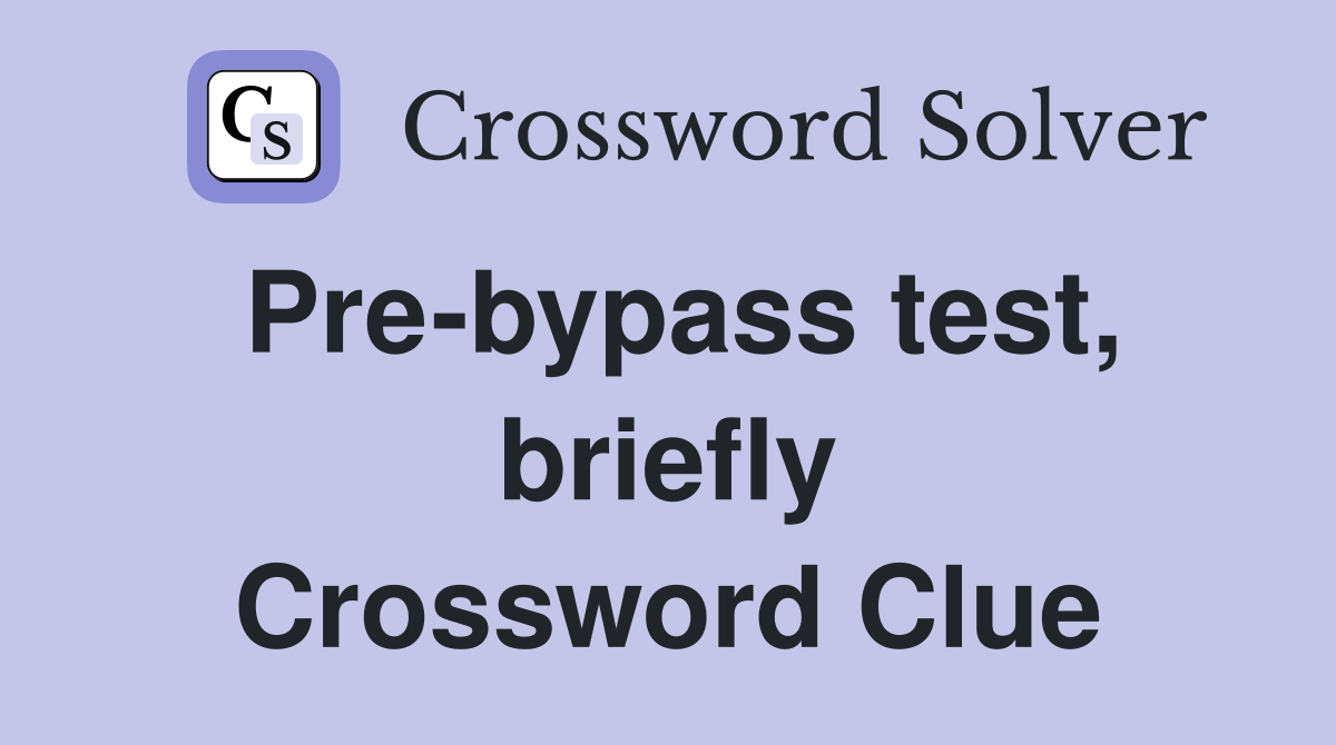 Pre-bypass test, briefly Crossword Clue