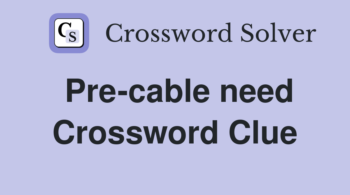 Pre-cable need Crossword Clue