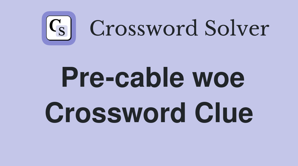 Pre-cable woe Crossword Clue