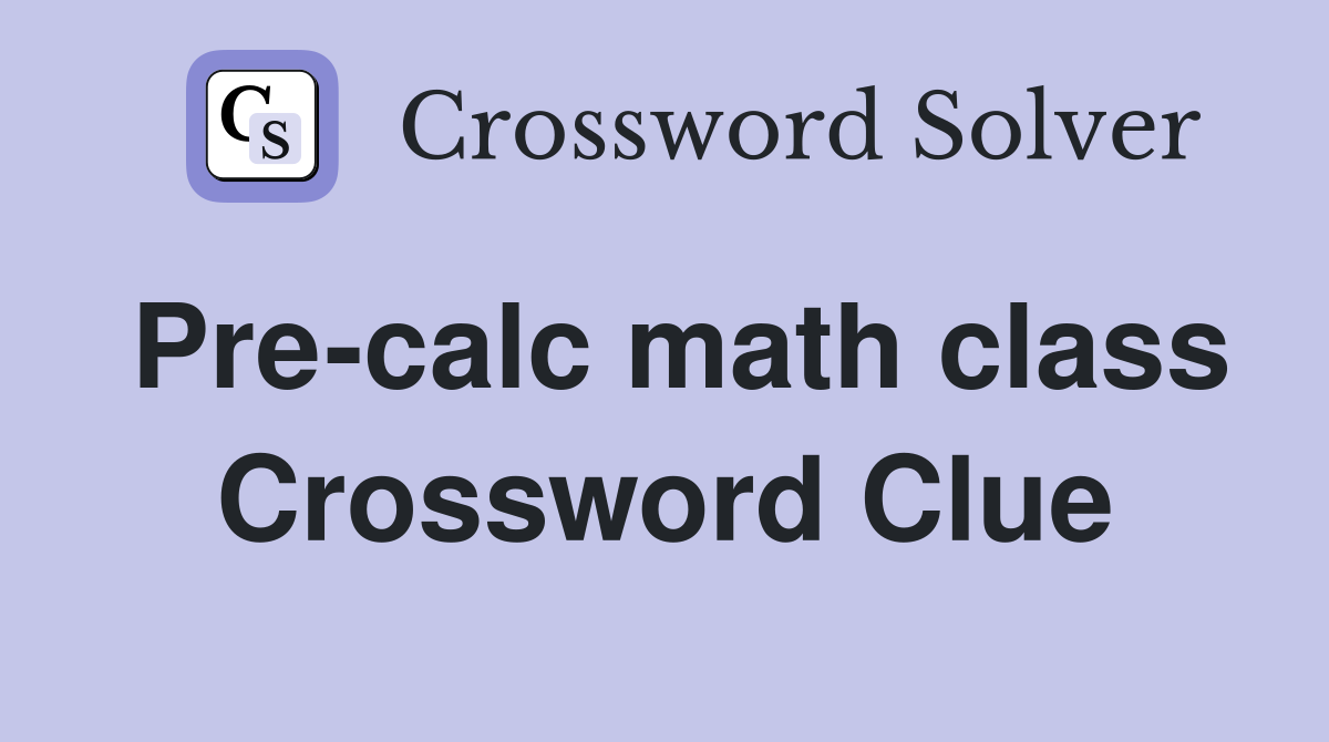 Pre-calc math class Crossword Clue