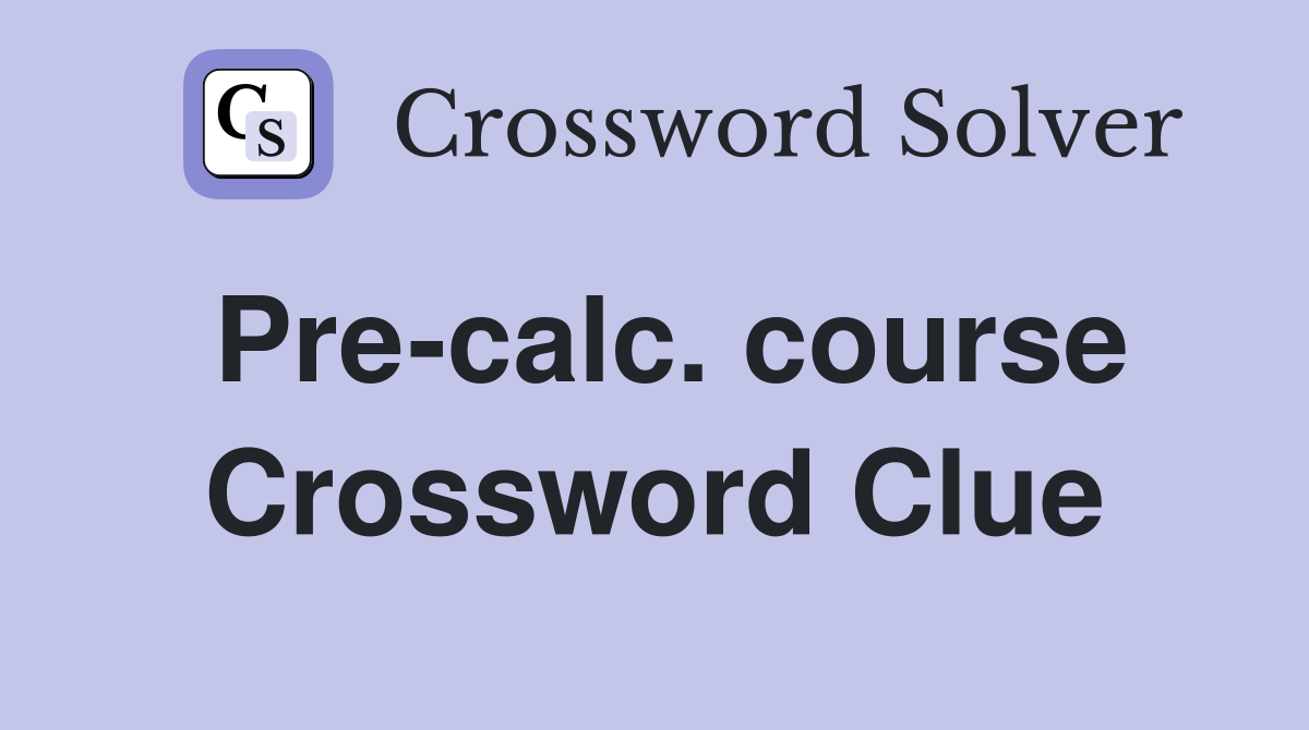 Pre-calc. course Crossword Clue