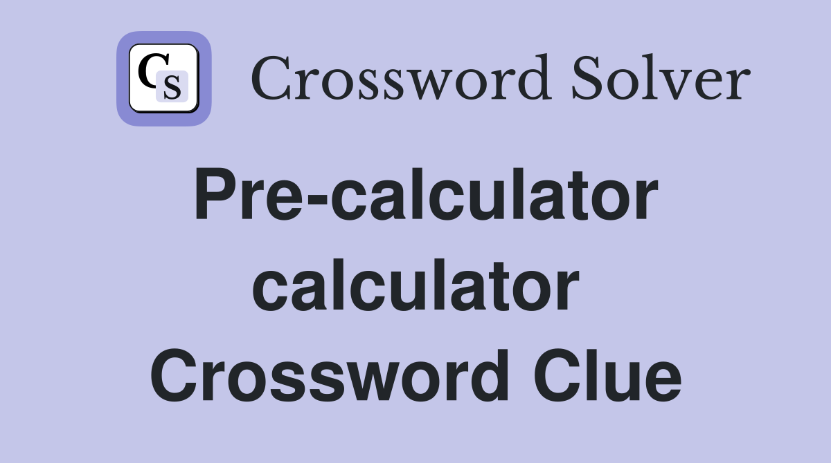 Pre-calculator calculator Crossword Clue