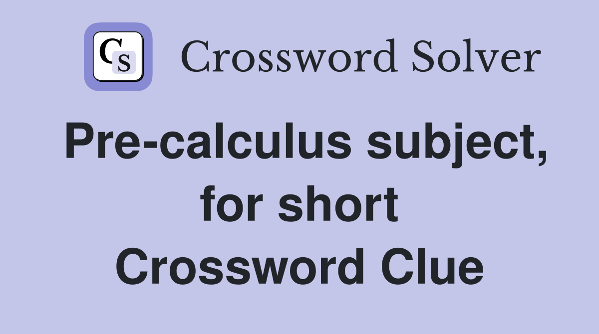 Pre-calculus subject, for short Crossword Clue