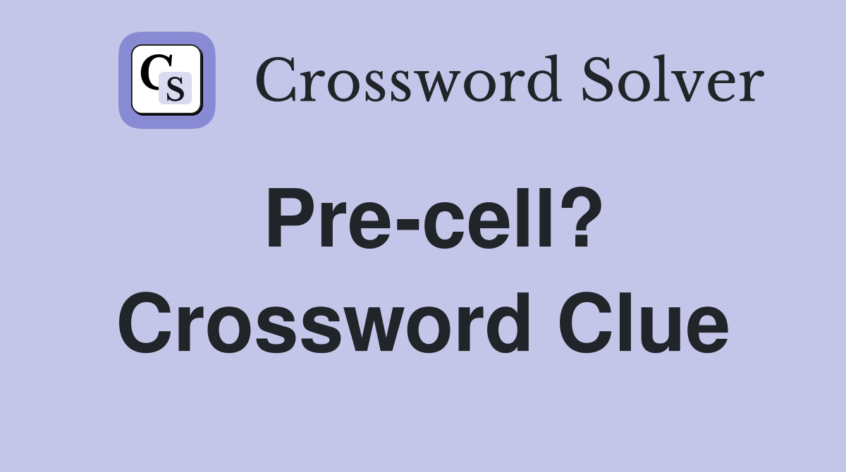Pre-cell? Crossword Clue