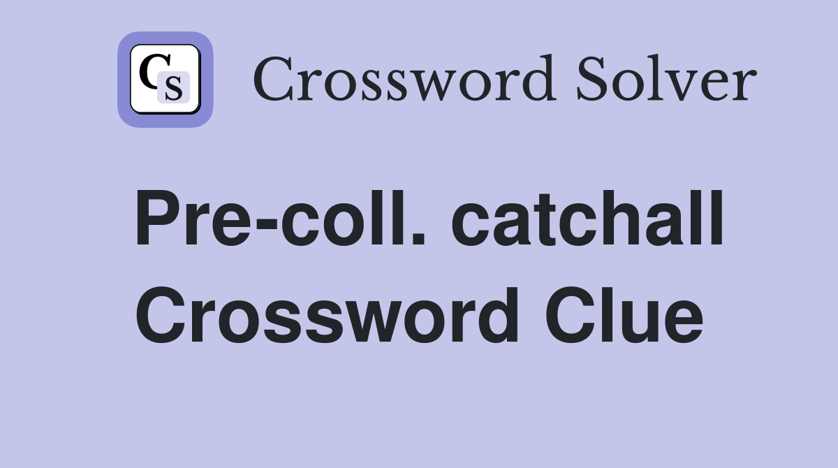 Pre-coll. catchall Crossword Clue