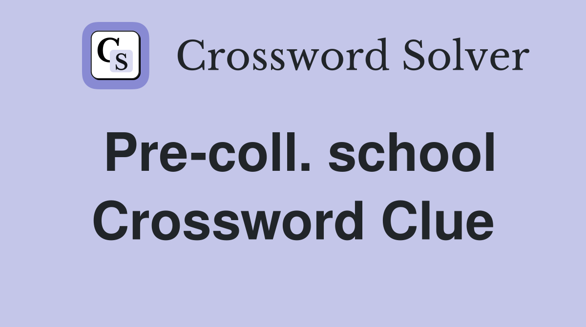 Pre-coll. school Crossword Clue