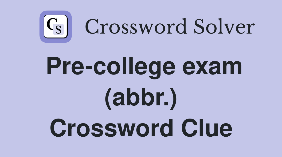 Pre-college exam (abbr.) Crossword Clue