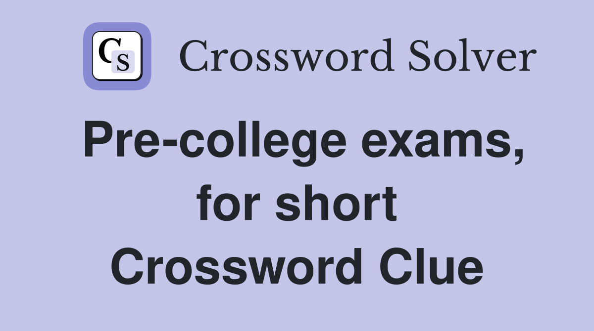 Pre-college exams, for short Crossword Clue
