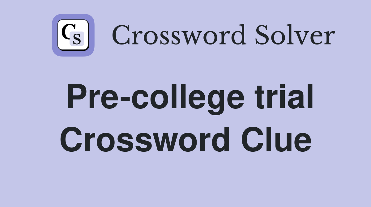 Pre-college trial Crossword Clue