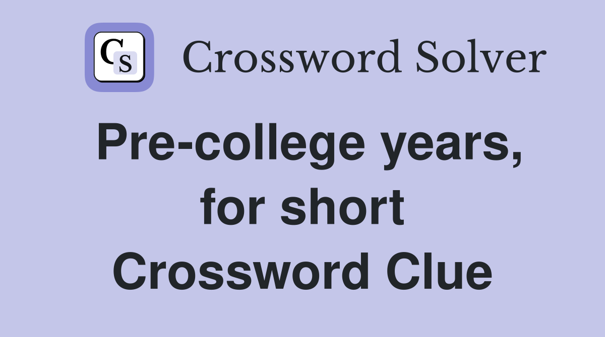 Pre-college years, for short Crossword Clue