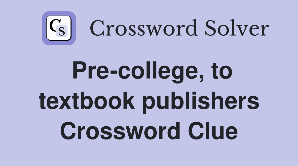 Pre-college, to textbook publishers Crossword Clue