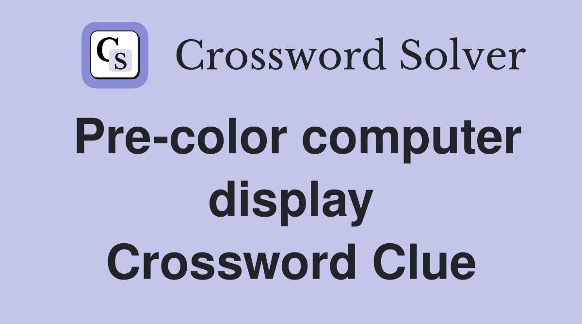 Pre-color computer display Crossword Clue