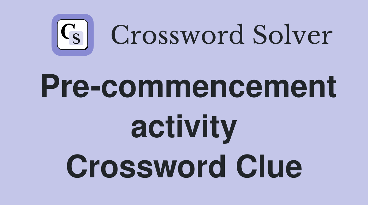 Pre-commencement activity Crossword Clue