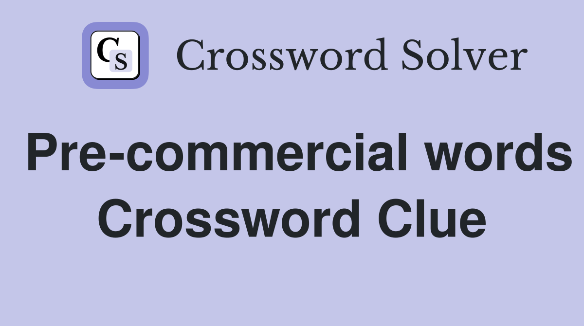 Pre-commercial words Crossword Clue