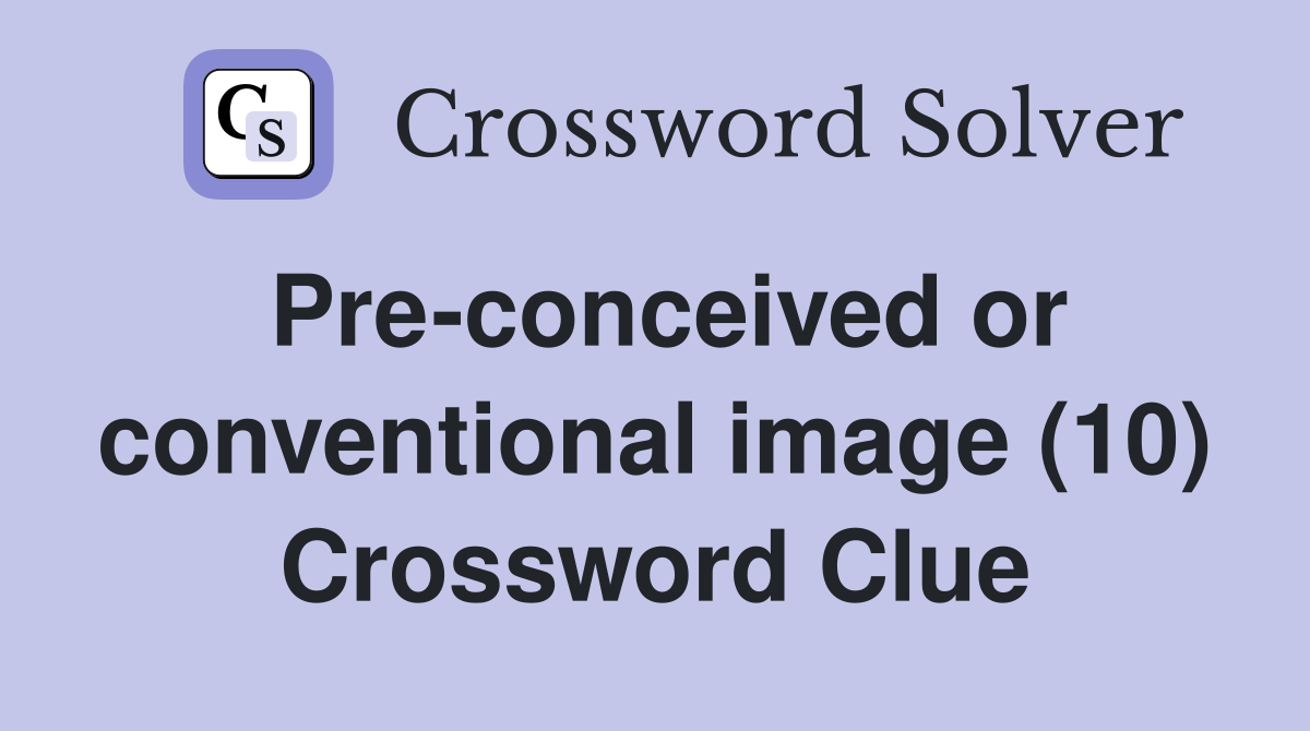 Pre-conceived or conventional image (10) Crossword Clue