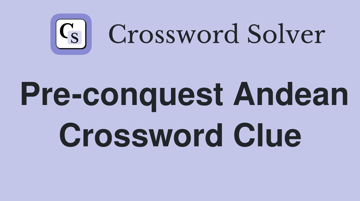 Pre-conquest Andean Crossword Clue