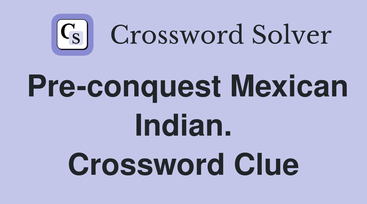 Pre-conquest Mexican Indian. Crossword Clue