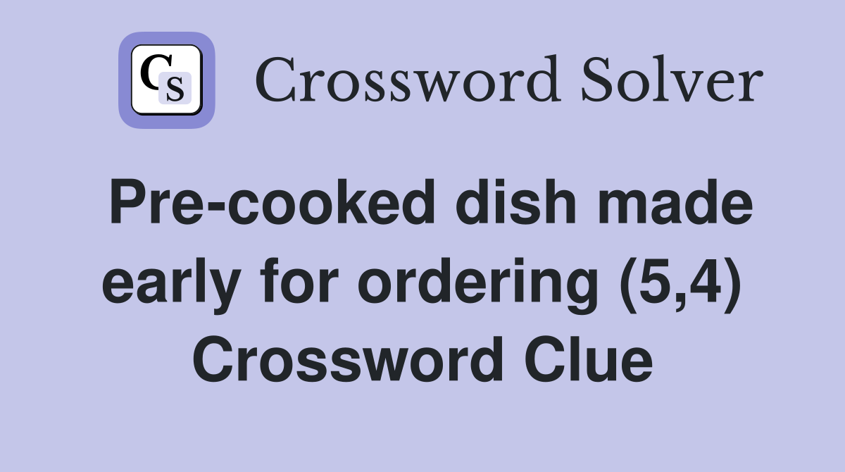 Pre-cooked dish made early for ordering (5,4) Crossword Clue