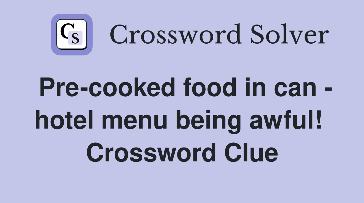 Pre-cooked food in can - hotel menu being awful!  Crossword Clue