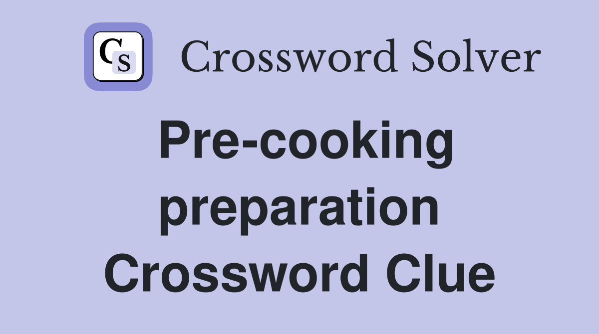 Pre-cooking preparation Crossword Clue