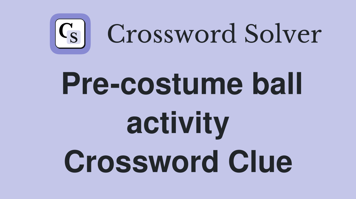 Pre-costume ball activity Crossword Clue