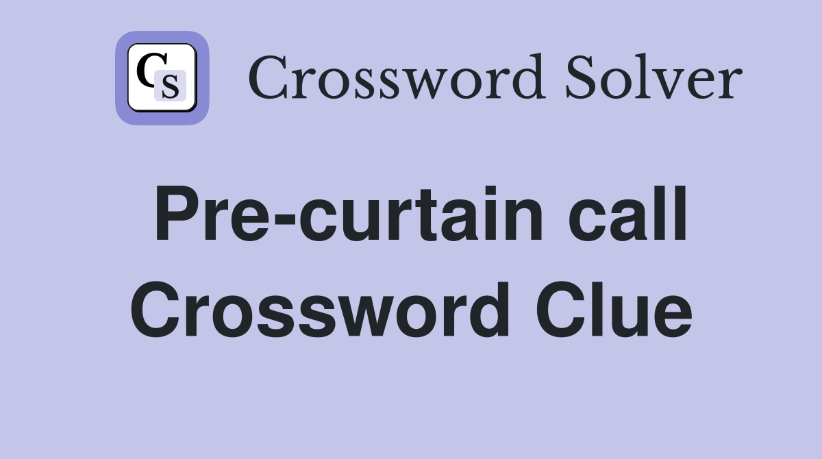 Pre-curtain call Crossword Clue