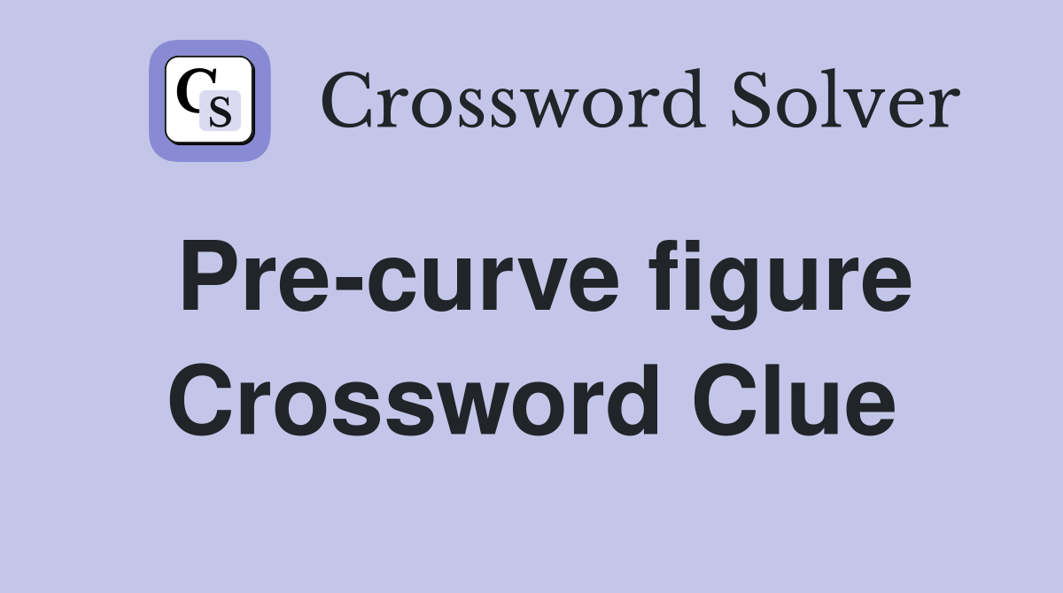 Pre-curve figure Crossword Clue