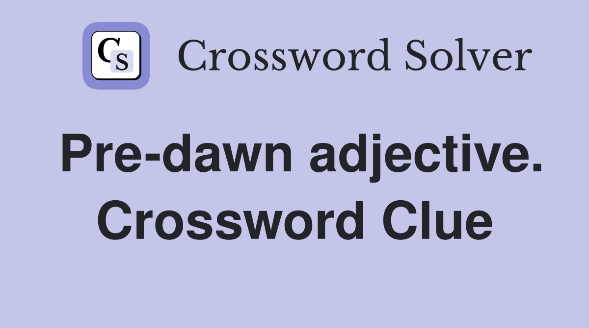 Pre-dawn adjective. Crossword Clue