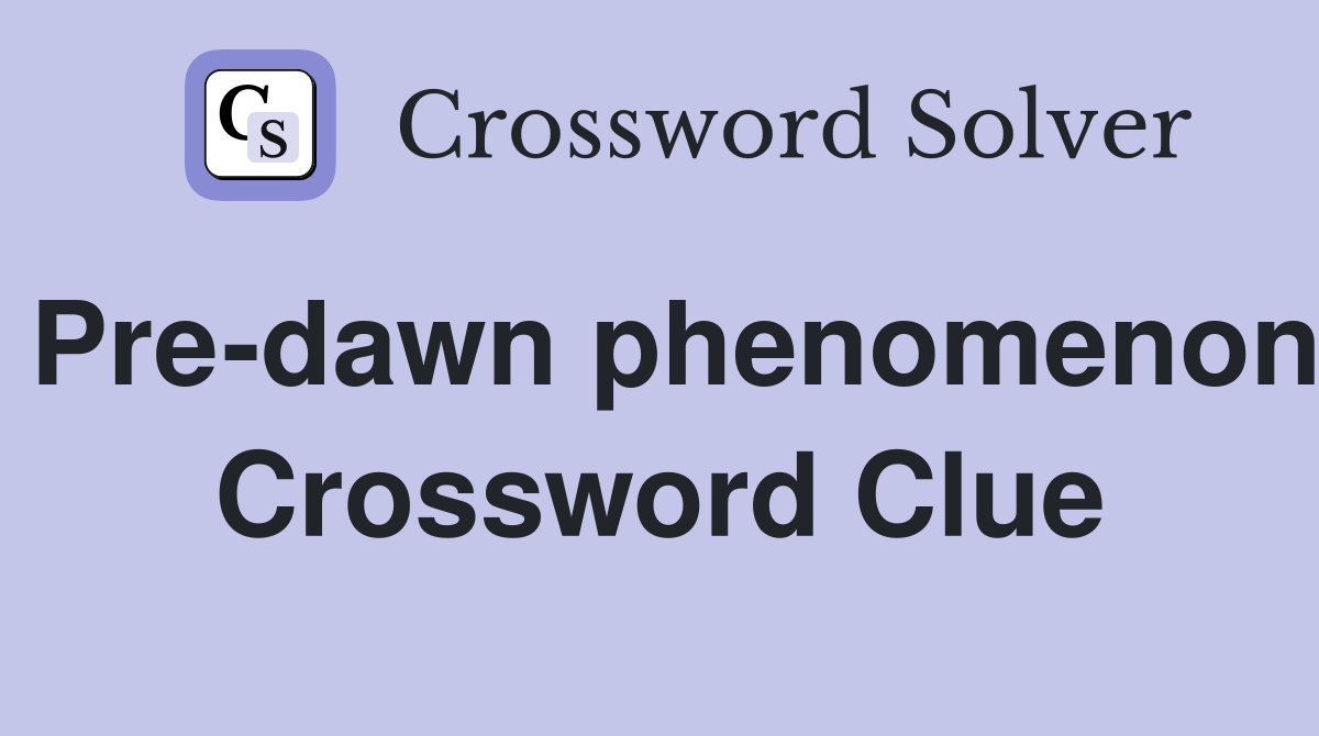 Pre-dawn phenomenon Crossword Clue