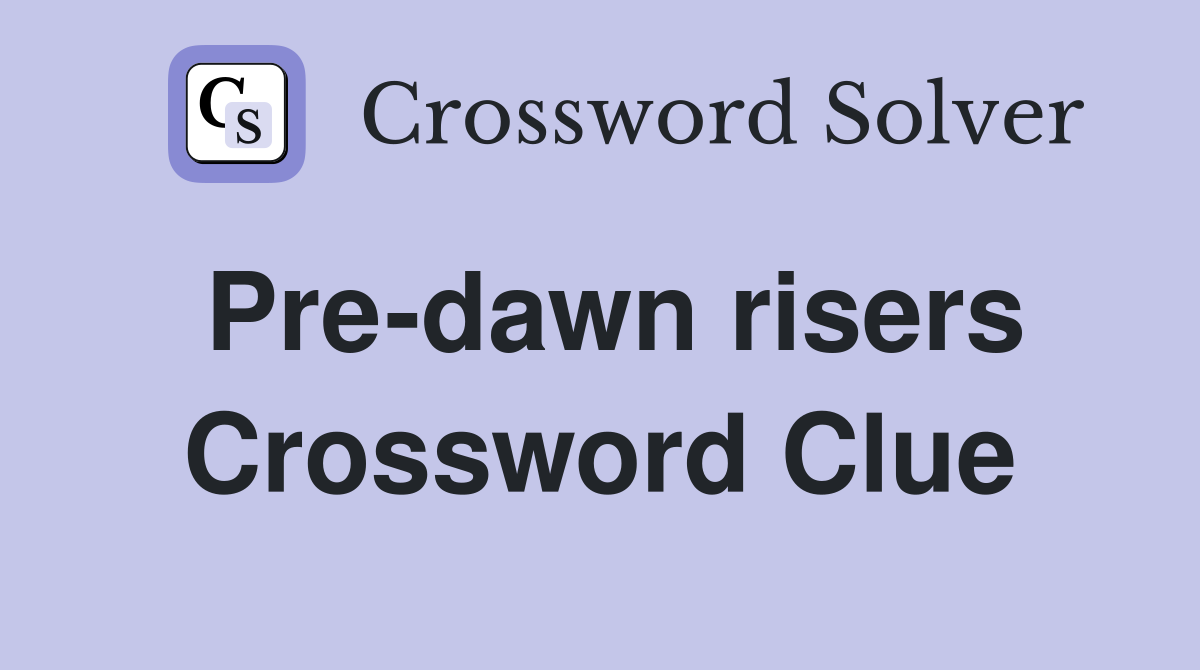 Pre-dawn risers Crossword Clue