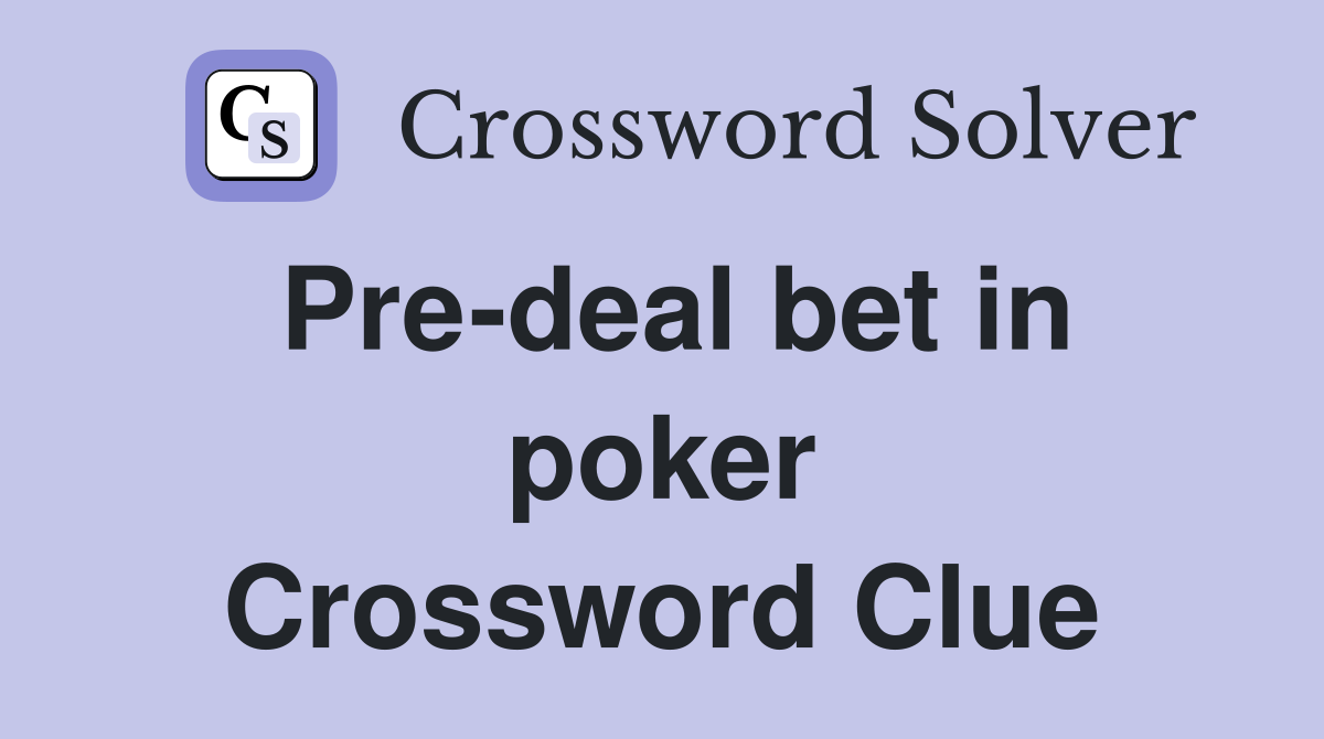 Pre-deal bet in poker Crossword Clue