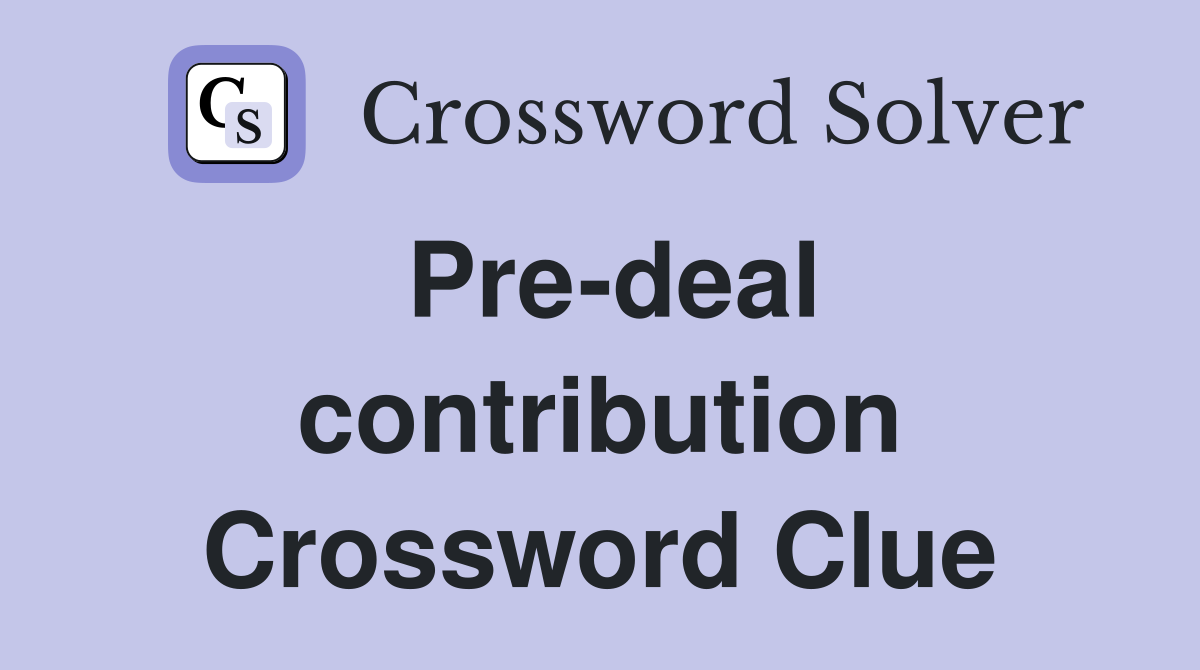 Pre-deal contribution Crossword Clue
