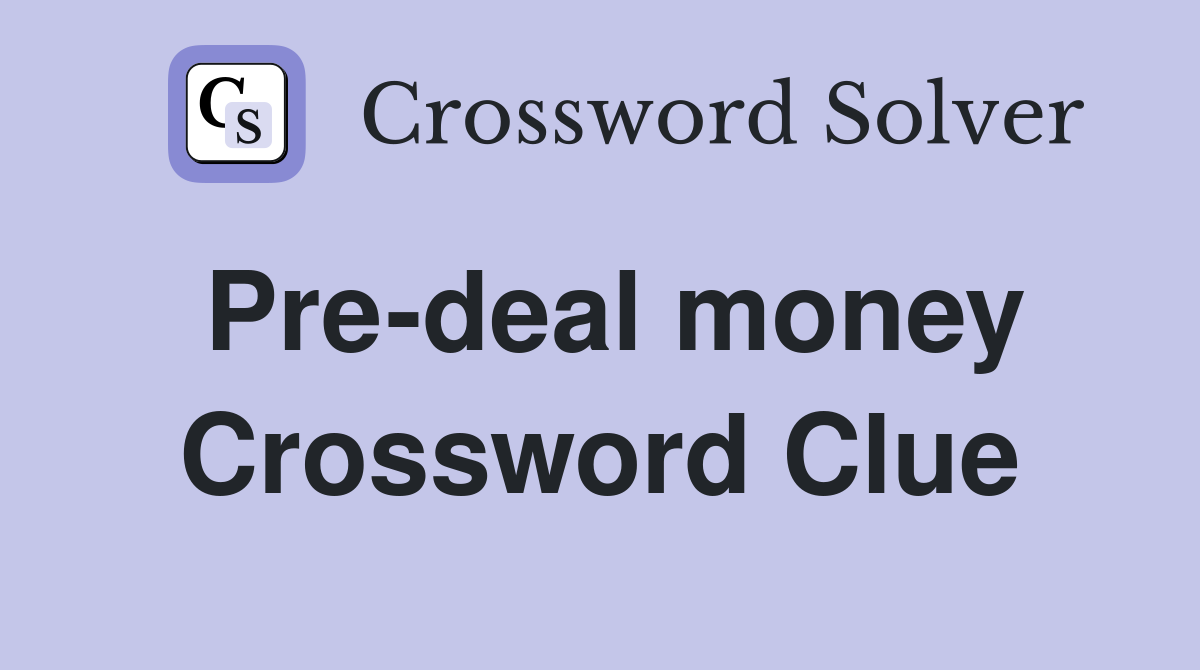 Pre-deal money Crossword Clue