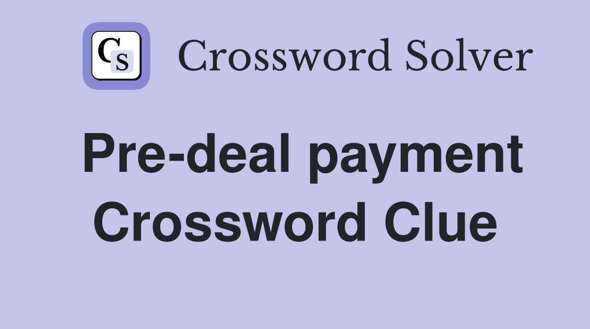 Pre-deal payment Crossword Clue