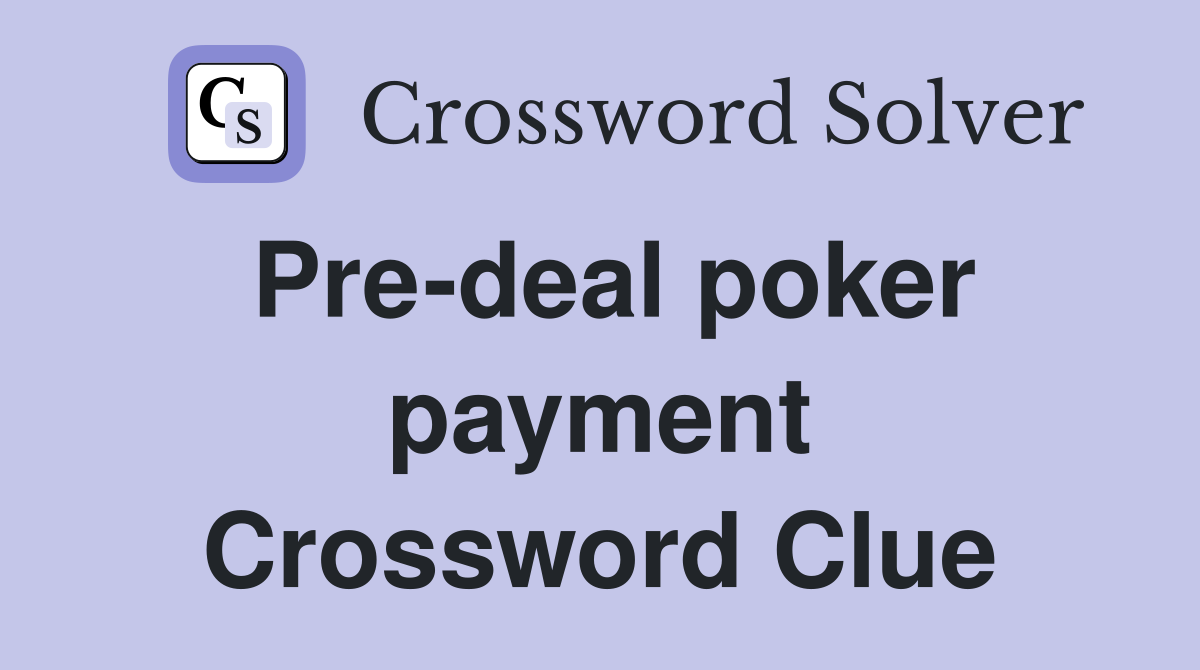 Pre-deal poker payment Crossword Clue