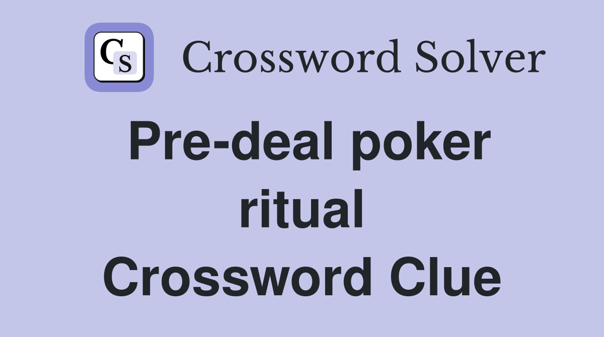 Pre-deal poker ritual Crossword Clue