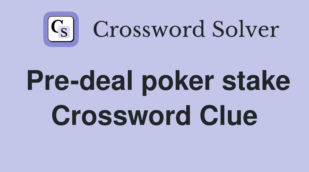 Pre-deal poker stake Crossword Clue