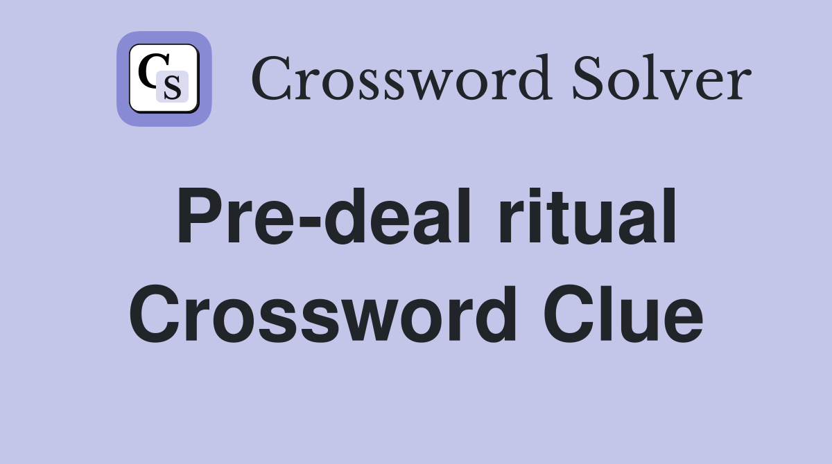 Pre-deal ritual Crossword Clue