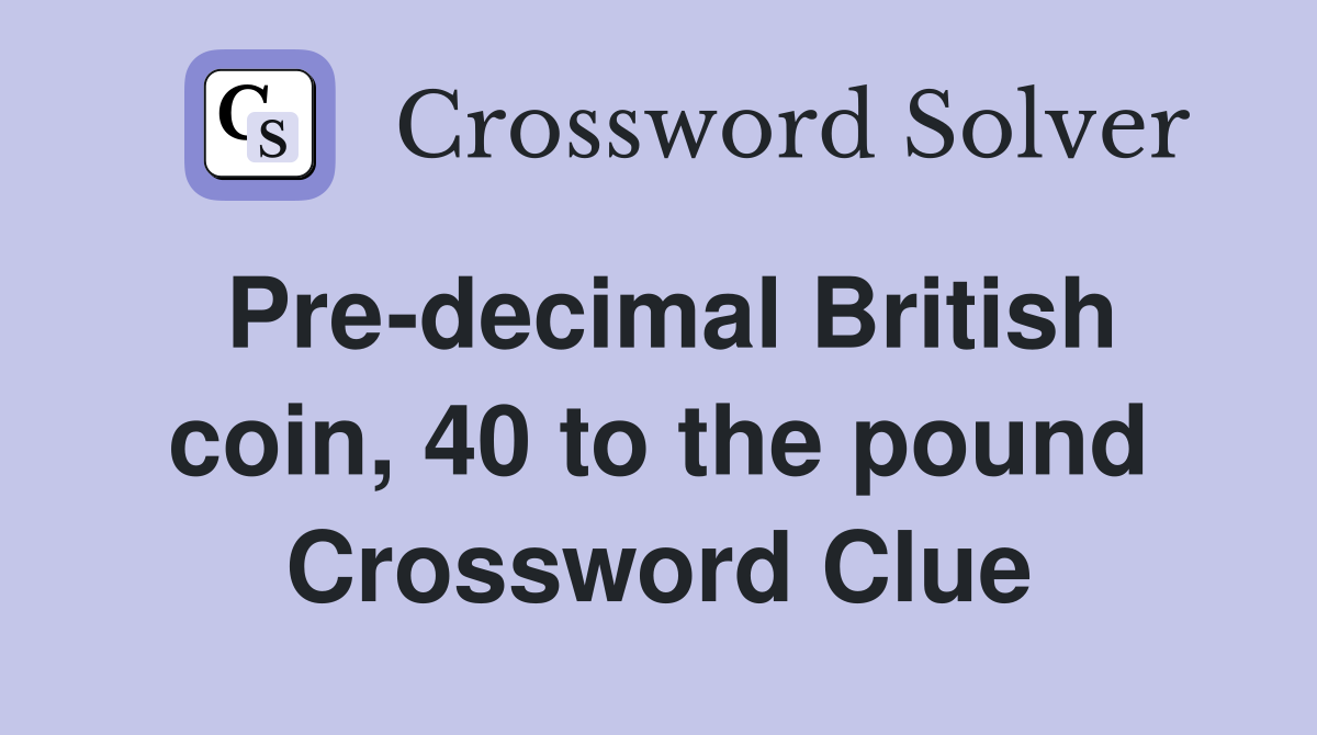 Pre-decimal British coin, 40 to the pound Crossword Clue