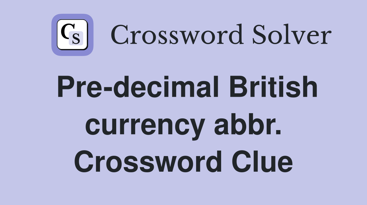 Pre-decimal British currency abbr. Crossword Clue
