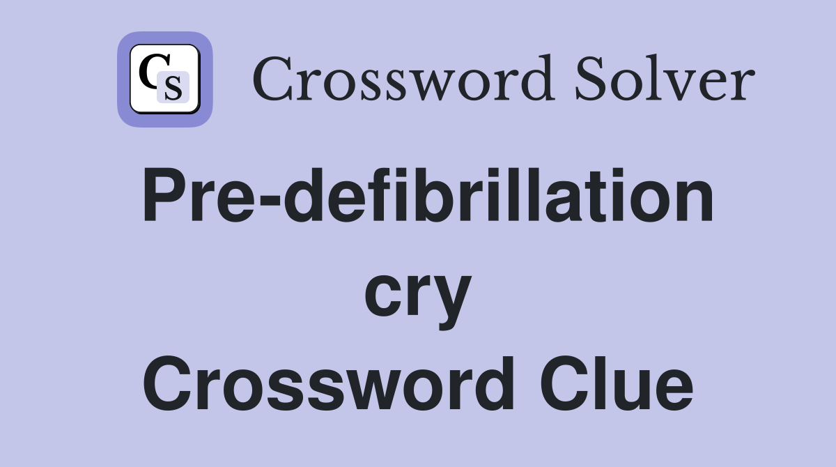 Pre-defibrillation cry Crossword Clue